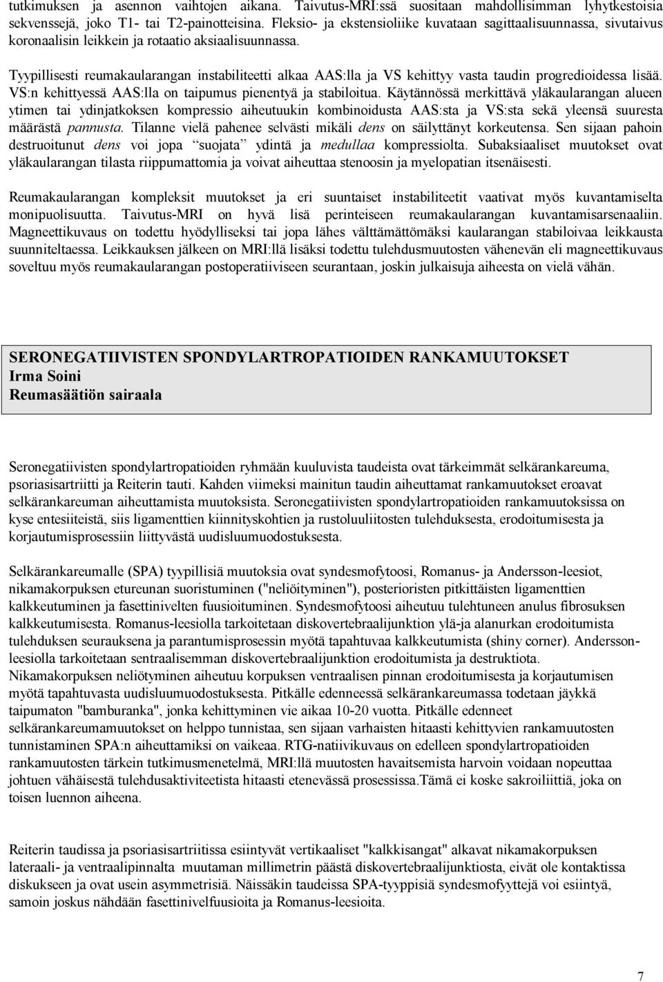 Tyypillisesti reumakaularangan instabiliteetti alkaa AAS:lla ja VS kehittyy vasta taudin progredioidessa lisää. VS:n kehittyessä AAS:lla on taipumus pienentyä ja stabiloitua.