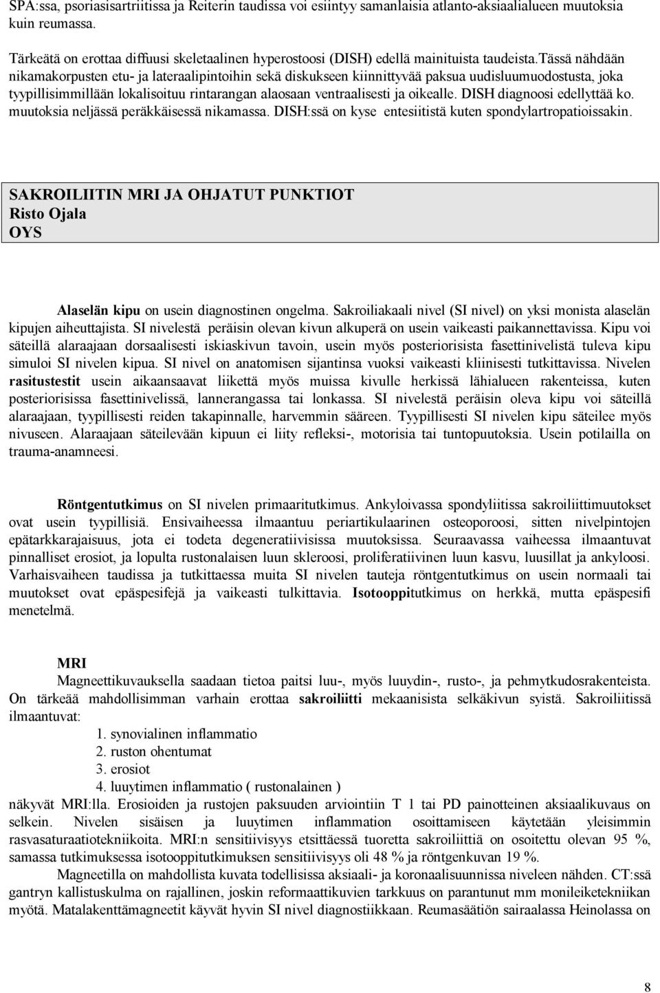 tässä nähdään nikamakorpusten etu- ja lateraalipintoihin sekä diskukseen kiinnittyvää paksua uudisluumuodostusta, joka tyypillisimmillään lokalisoituu rintarangan alaosaan ventraalisesti ja oikealle.