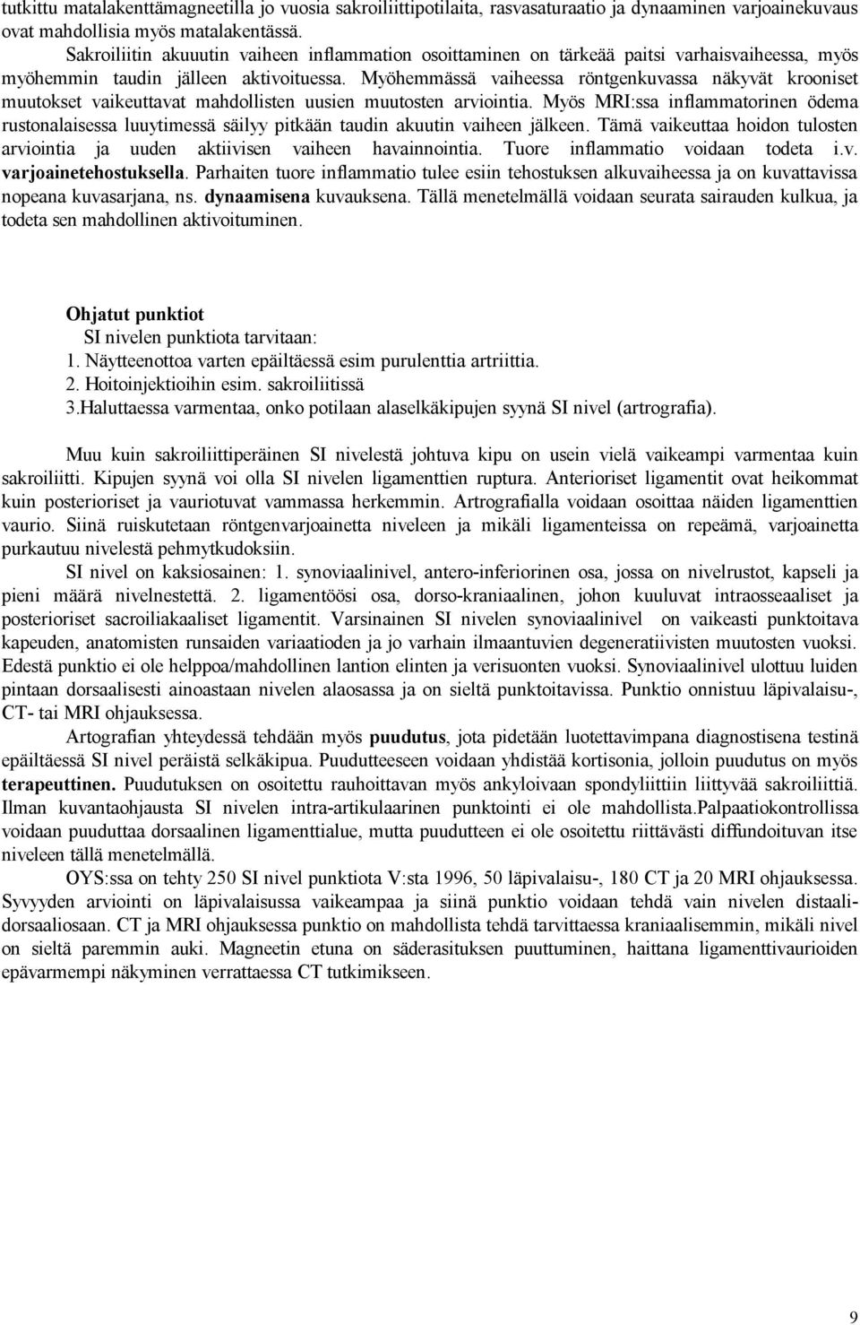 Myöhemmässä vaiheessa röntgenkuvassa näkyvät krooniset muutokset vaikeuttavat mahdollisten uusien muutosten arviointia.