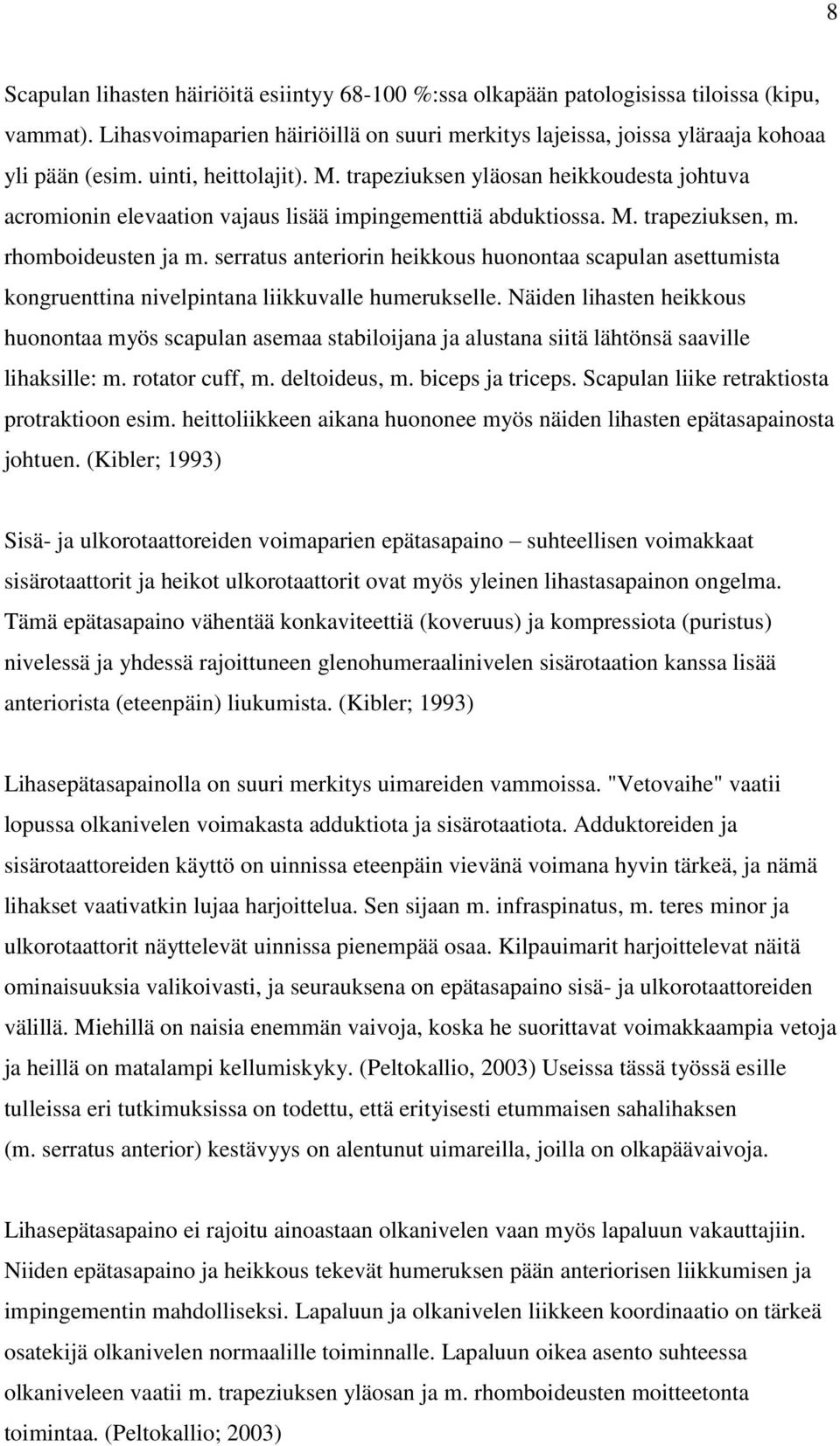 serratus anteriorin heikkous huonontaa scapulan asettumista kongruenttina nivelpintana liikkuvalle humerukselle.