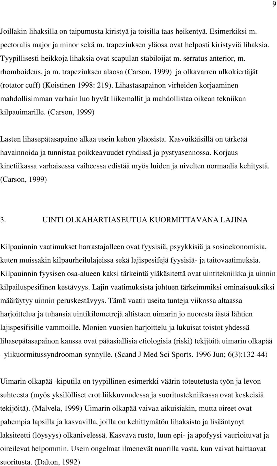 trapeziuksen alaosa (Carson, 1999) ja olkavarren ulkokiertäjät (rotator cuff) (Koistinen 1998: 219).