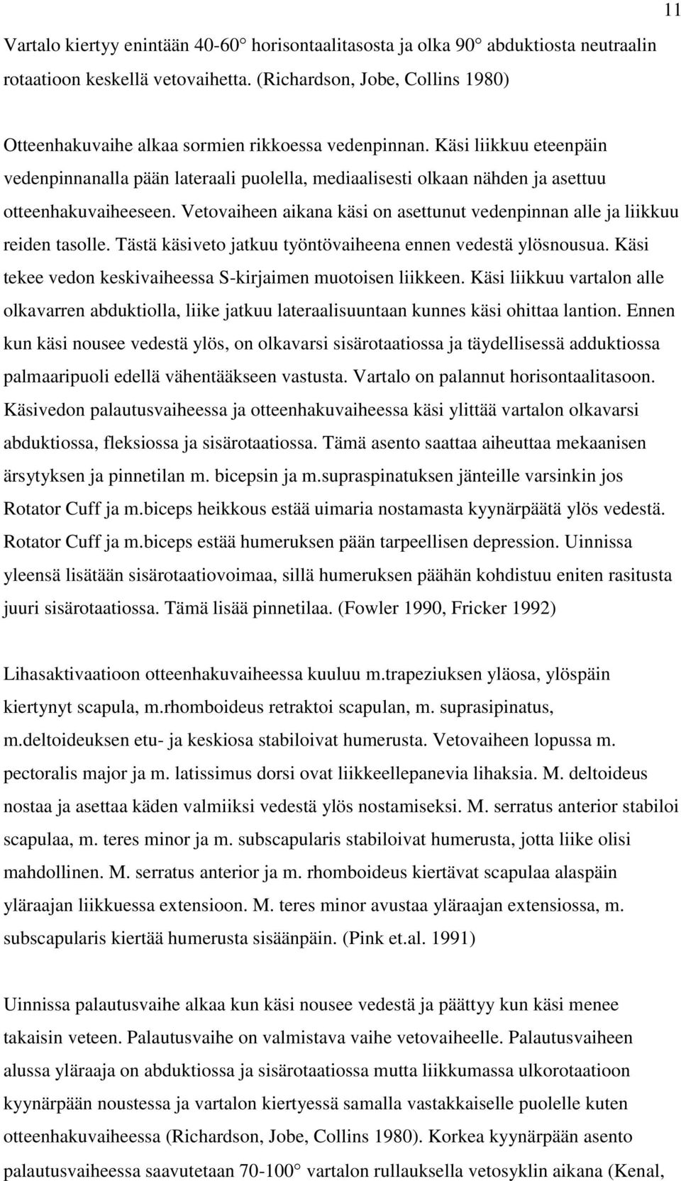 Käsi liikkuu eteenpäin vedenpinnanalla pään lateraali puolella, mediaalisesti olkaan nähden ja asettuu otteenhakuvaiheeseen.