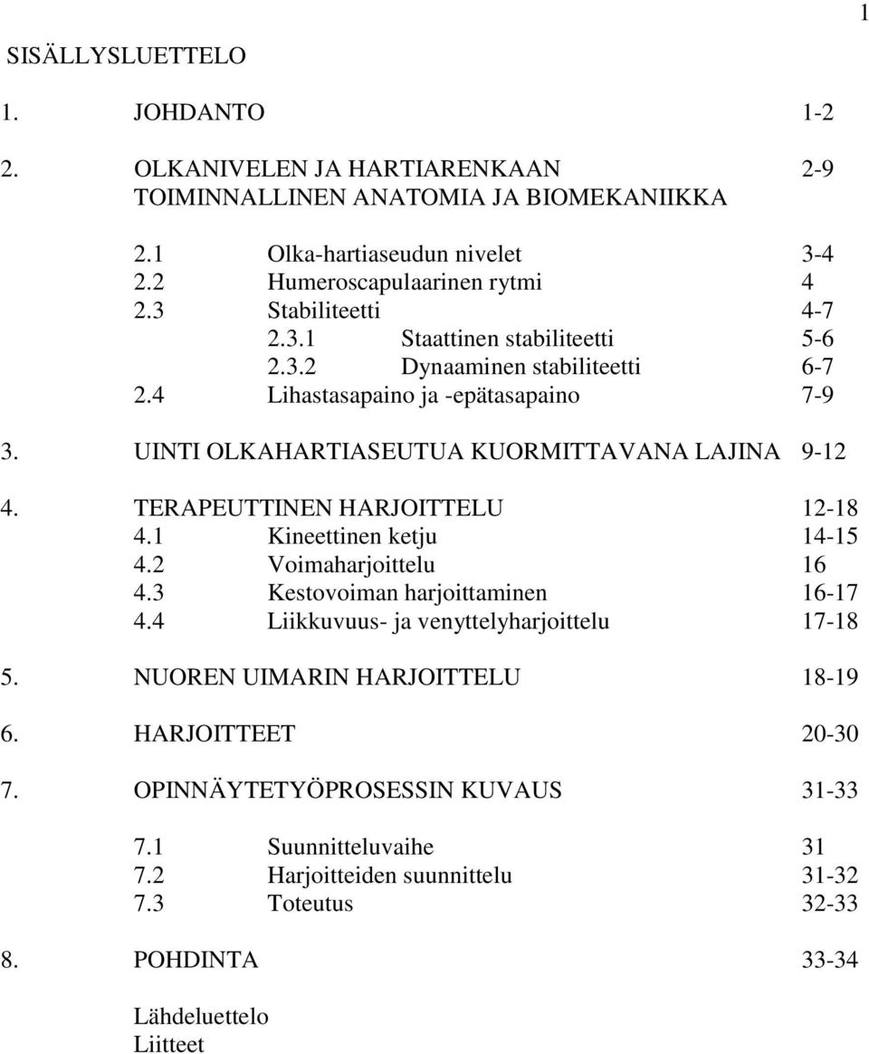 TERAPEUTTINEN HARJOITTELU 12-18 4.1 Kineettinen ketju 14-15 4.2 Voimaharjoittelu 16 4.3 Kestovoiman harjoittaminen 16-17 4.4 Liikkuvuus- ja venyttelyharjoittelu 17-18 5.