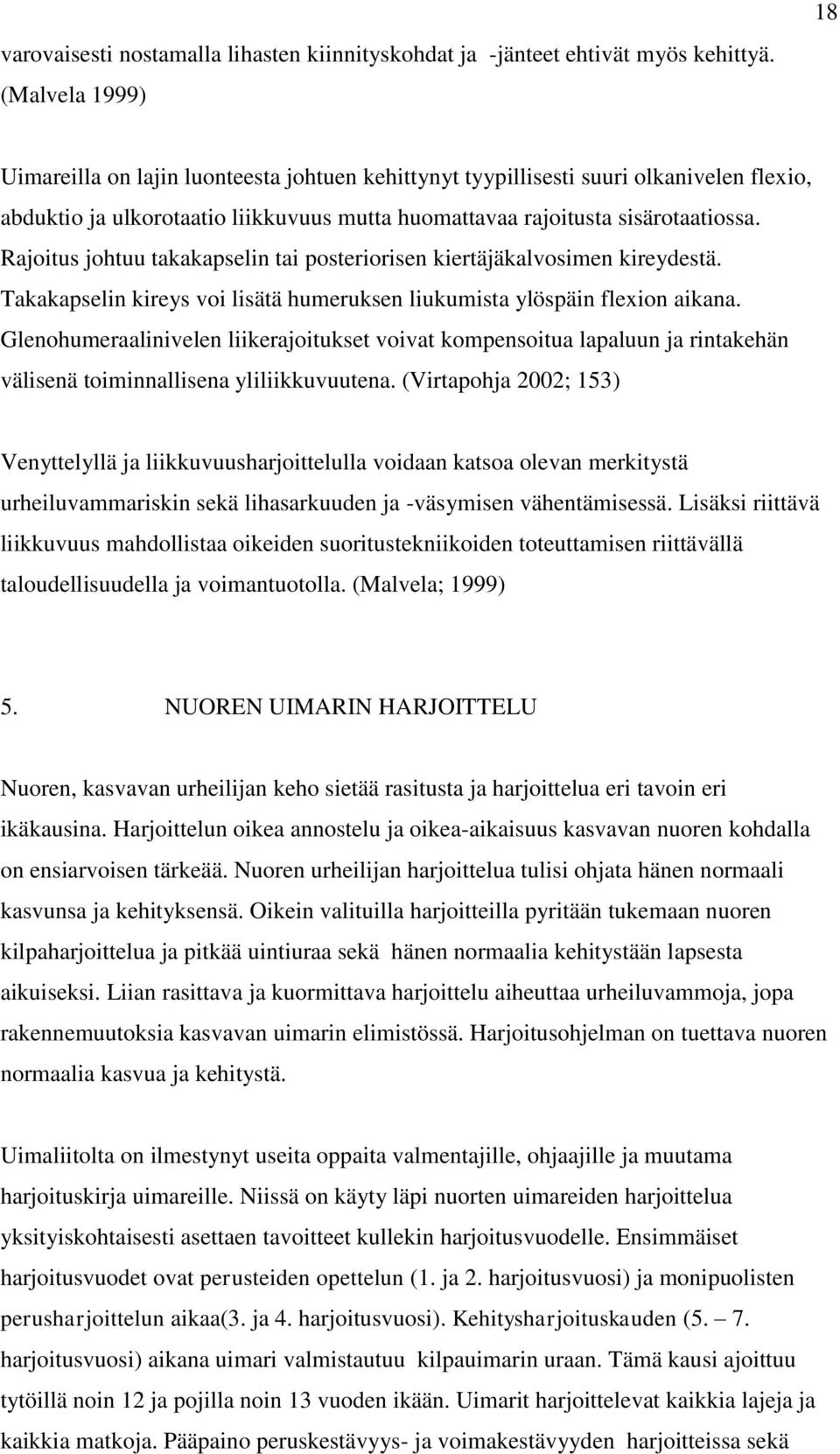 Rajoitus johtuu takakapselin tai posteriorisen kiertäjäkalvosimen kireydestä. Takakapselin kireys voi lisätä humeruksen liukumista ylöspäin flexion aikana.