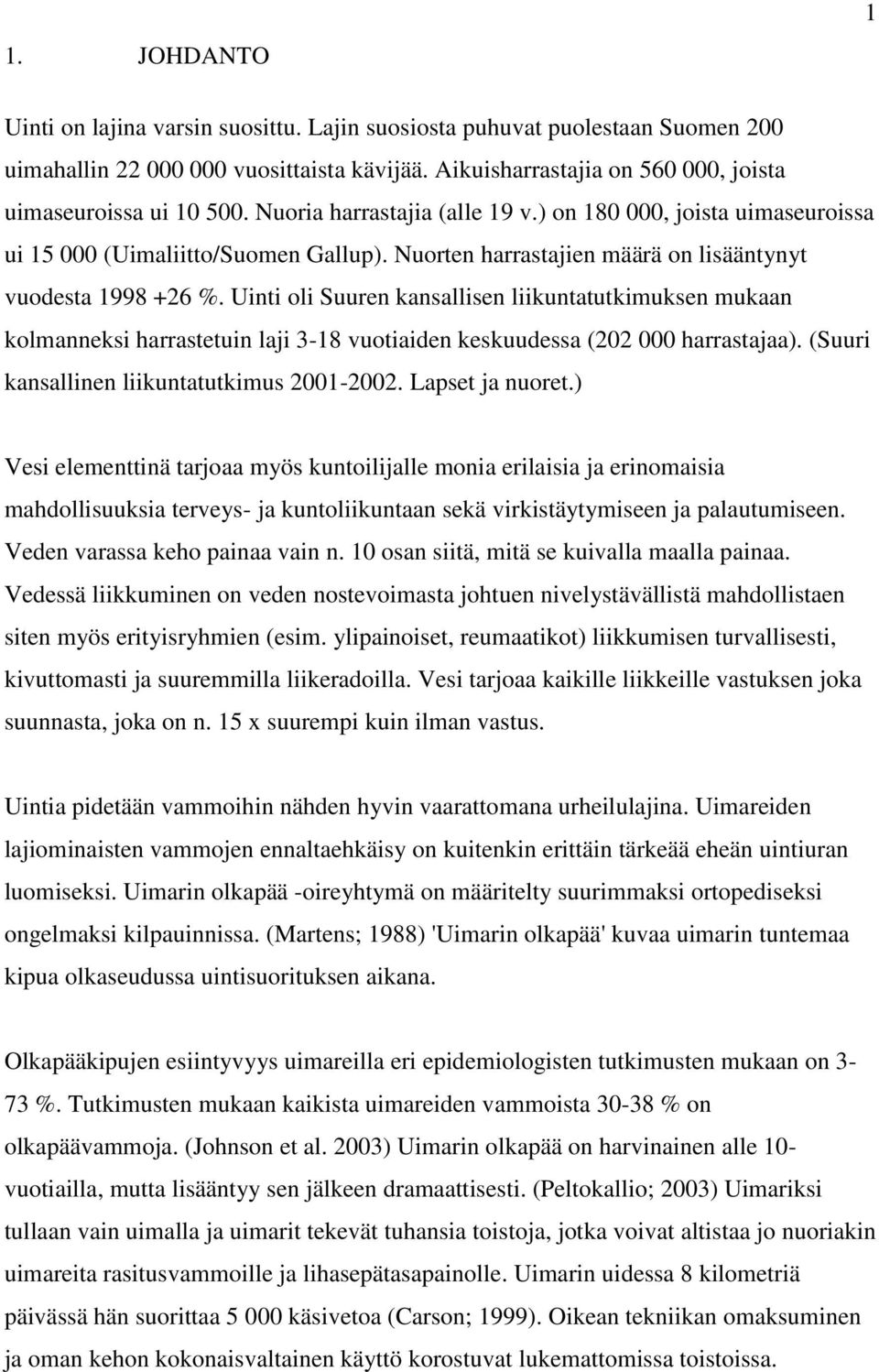 Uinti oli Suuren kansallisen liikuntatutkimuksen mukaan kolmanneksi harrastetuin laji 3-18 vuotiaiden keskuudessa (202 000 harrastajaa). (Suuri kansallinen liikuntatutkimus 2001-2002.