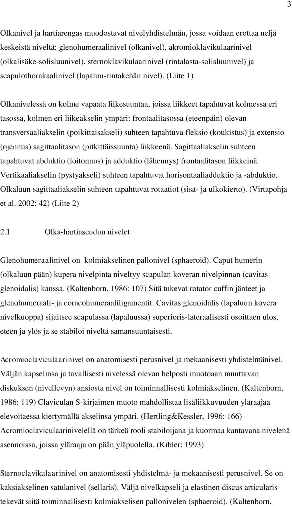 (Liite 1) Olkanivelessä on kolme vapaata liikesuuntaa, joissa liikkeet tapahtuvat kolmessa eri tasossa, kolmen eri liikeakselin ympäri: frontaalitasossa (eteenpäin) olevan transversaaliakselin