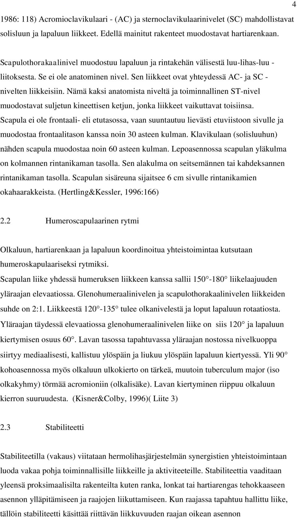 Nämä kaksi anatomista niveltä ja toiminnallinen ST-nivel muodostavat suljetun kineettisen ketjun, jonka liikkeet vaikuttavat toisiinsa.