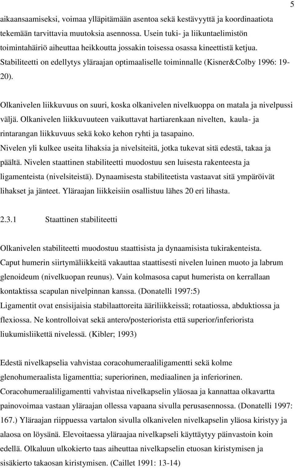 Stabiliteetti on edellytys yläraajan optimaaliselle toiminnalle (Kisner&Colby 1996: 19-20). Olkanivelen liikkuvuus on suuri, koska olkanivelen nivelkuoppa on matala ja nivelpussi väljä.