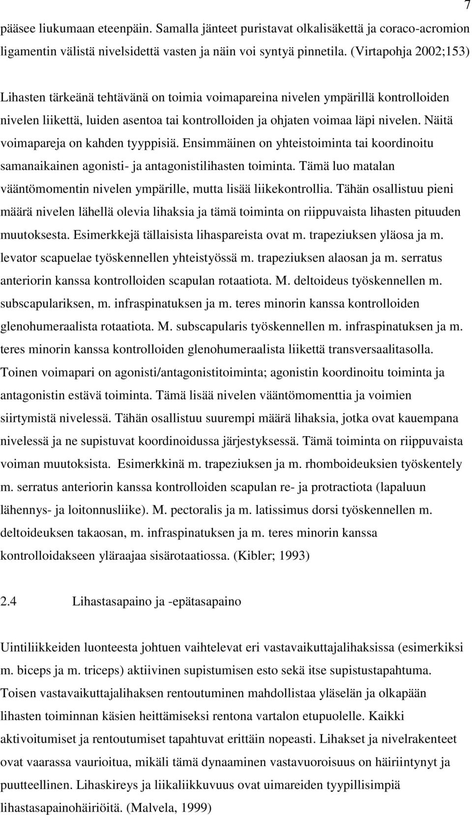 Näitä voimapareja on kahden tyyppisiä. Ensimmäinen on yhteistoiminta tai koordinoitu samanaikainen agonisti- ja antagonistilihasten toiminta.