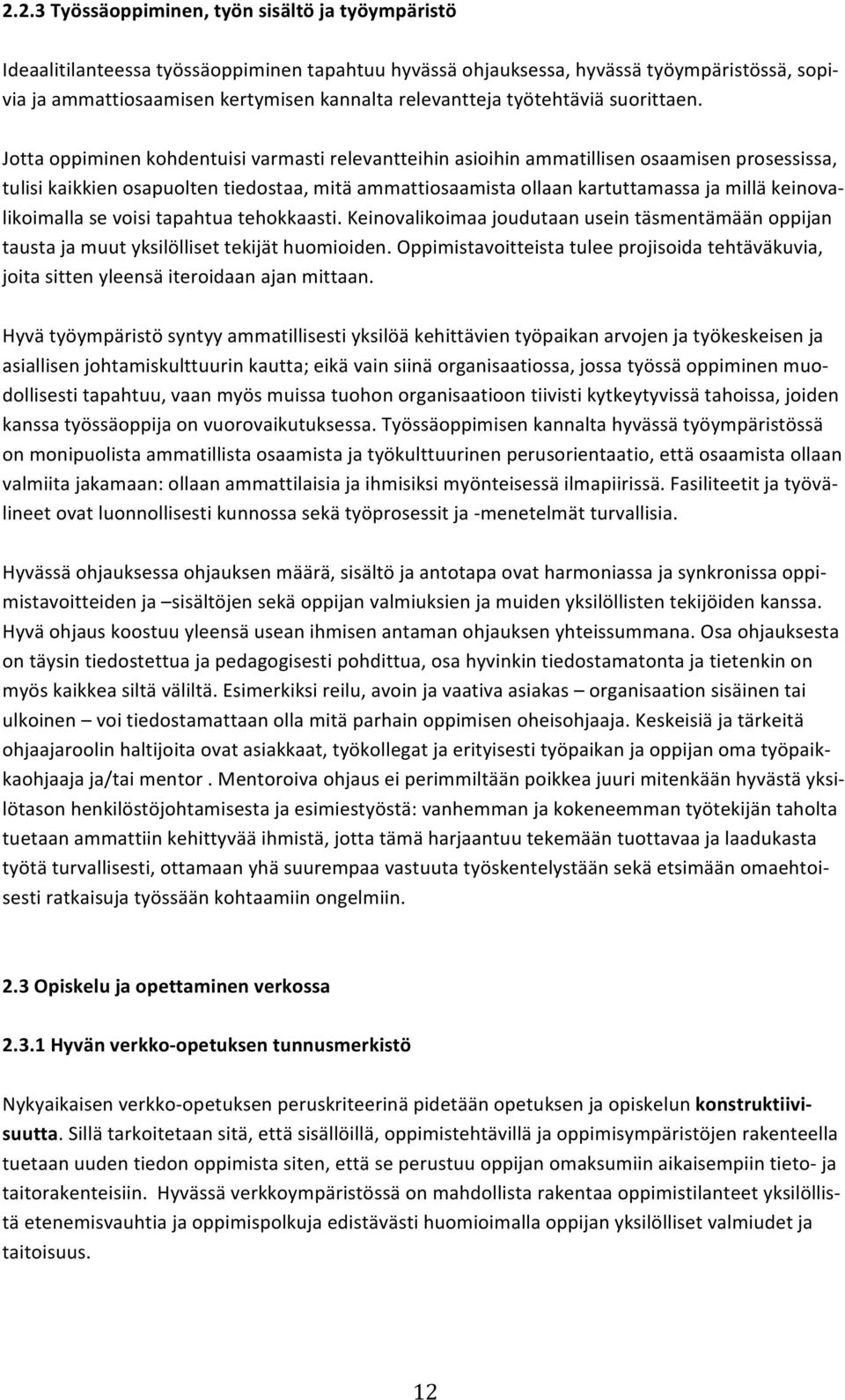 Jotta oppiminen kohdentuisi varmasti relevantteihin asioihin ammatillisen osaamisen prosessissa, tulisi kaikkien osapuolten tiedostaa, mitä ammattiosaamista ollaan kartuttamassa ja millä keinova-