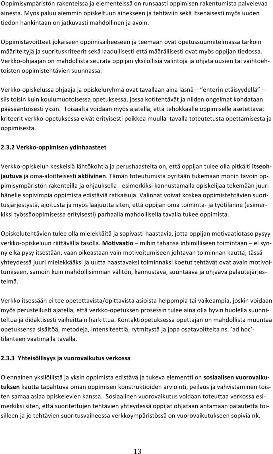 Oppimistavoitteet jokaiseen oppimisaiheeseen ja teemaan ovat opetussuunnitelmassa tarkoin määriteltyjä ja suorituskriteerit sekä laadullisesti että määrällisesti ovat myös oppijan tiedossa.