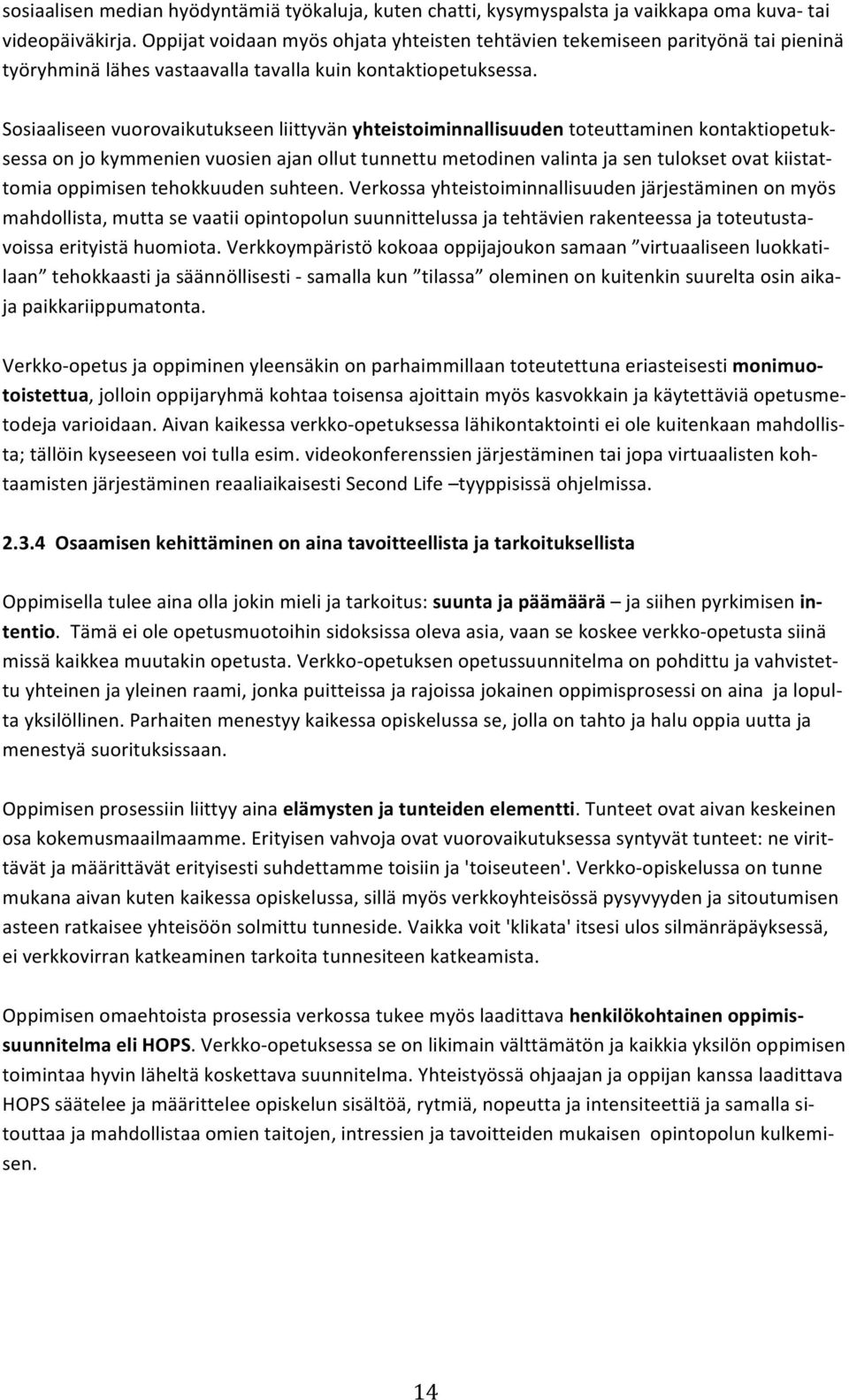 Sosiaaliseen vuorovaikutukseen liittyvän yhteistoiminnallisuuden toteuttaminen kontaktiopetuk- sessa on jo kymmenien vuosien ajan ollut tunnettu metodinen valinta ja sen tulokset ovat kiistat- tomia