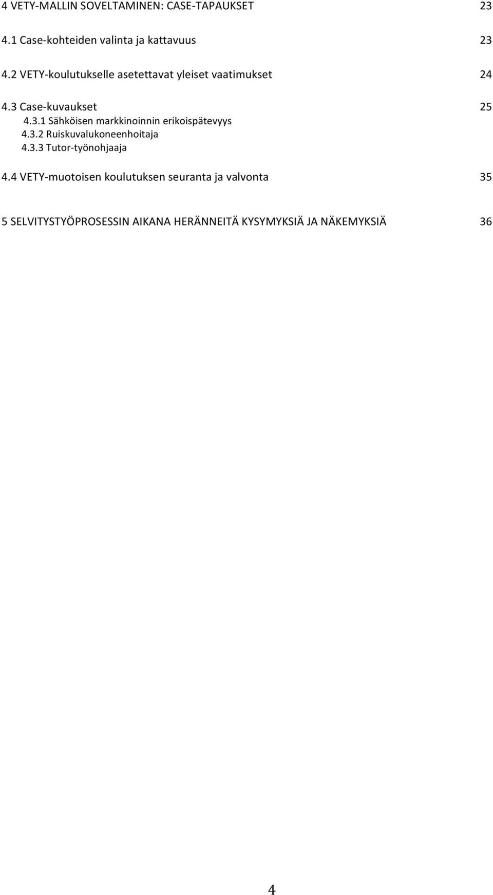 Casekuvaukset 25 4.3.1 Sähköisen markkinoinnin erikoispätevyys 4.3.2 Ruiskuvalukoneenhoitaja 4.3.3 Tutortyönohjaaja 4.