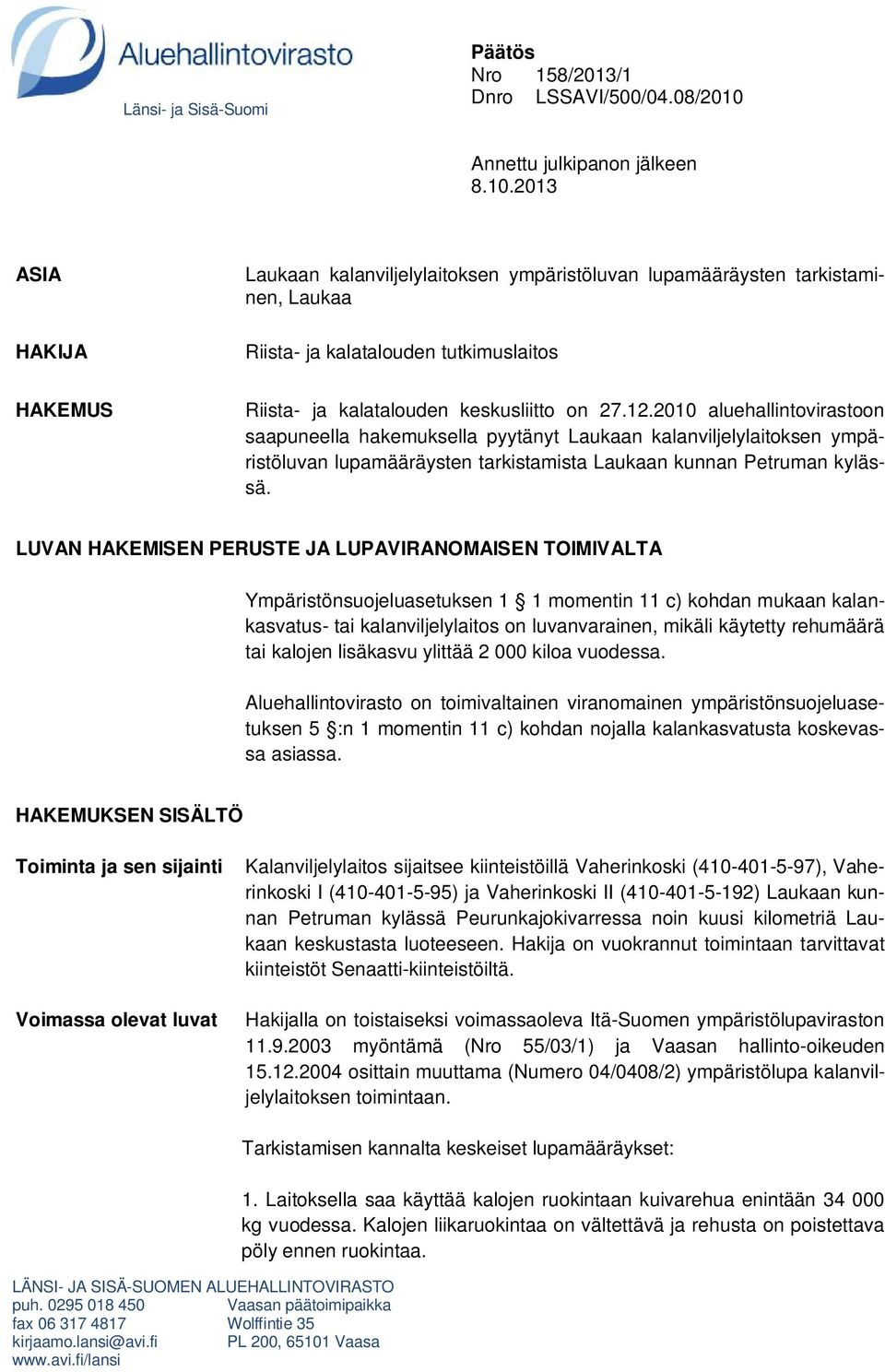 2013 ASIA HAKIJA Laukaan kalanviljelylaitoksen ympäristöluvan lupamääräysten tarkistaminen, Laukaa Riista- ja kalatalouden tutkimuslaitos HAKEMUS Riista- ja kalatalouden keskusliitto on 27.12.