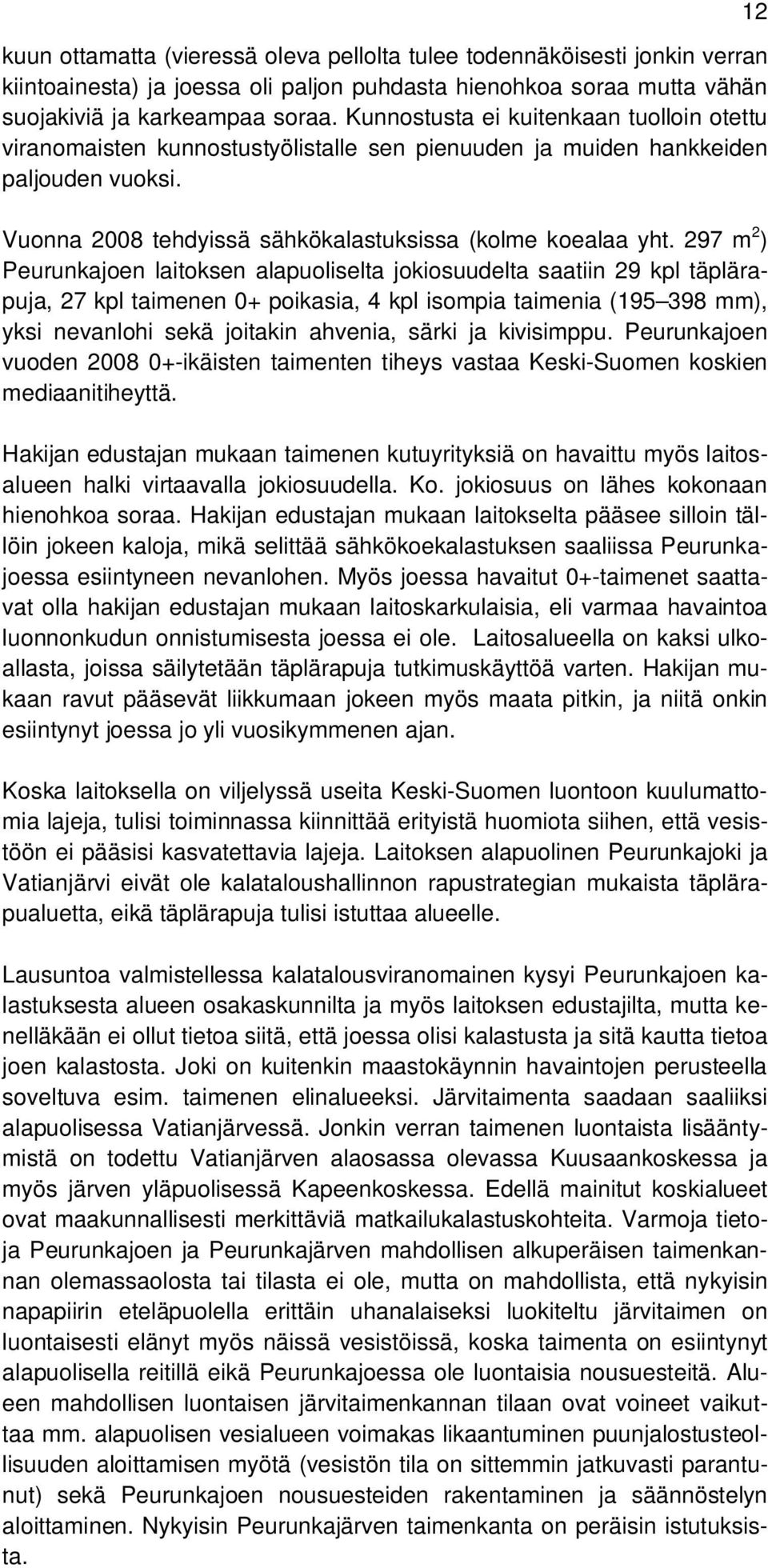 297 m 2 ) Peurunkajoen laitoksen alapuoliselta jokiosuudelta saatiin 29 kpl täplärapuja, 27 kpl taimenen 0+ poikasia, 4 kpl isompia taimenia (195 398 mm), yksi nevanlohi sekä joitakin ahvenia, särki