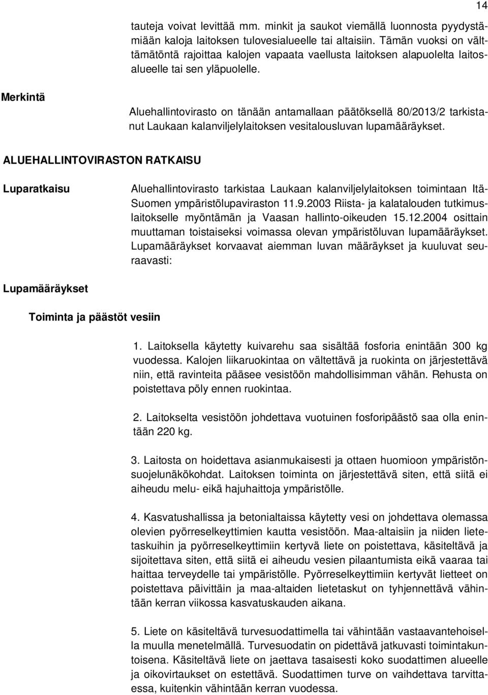 14 Merkintä Aluehallintovirasto on tänään antamallaan päätöksellä 80/2013/2 tarkistanut Laukaan kalanviljelylaitoksen vesitalousluvan lupamääräykset.