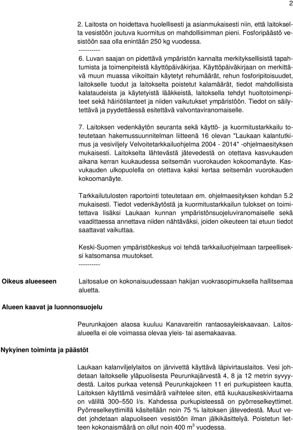 Käyttöpäiväkirjaan on merkittävä muun muassa viikoittain käytetyt rehumäärät, rehun fosforipitoisuudet, laitokselle tuodut ja laitokselta poistetut kalamäärät, tiedot mahdollisista kalataudeista ja