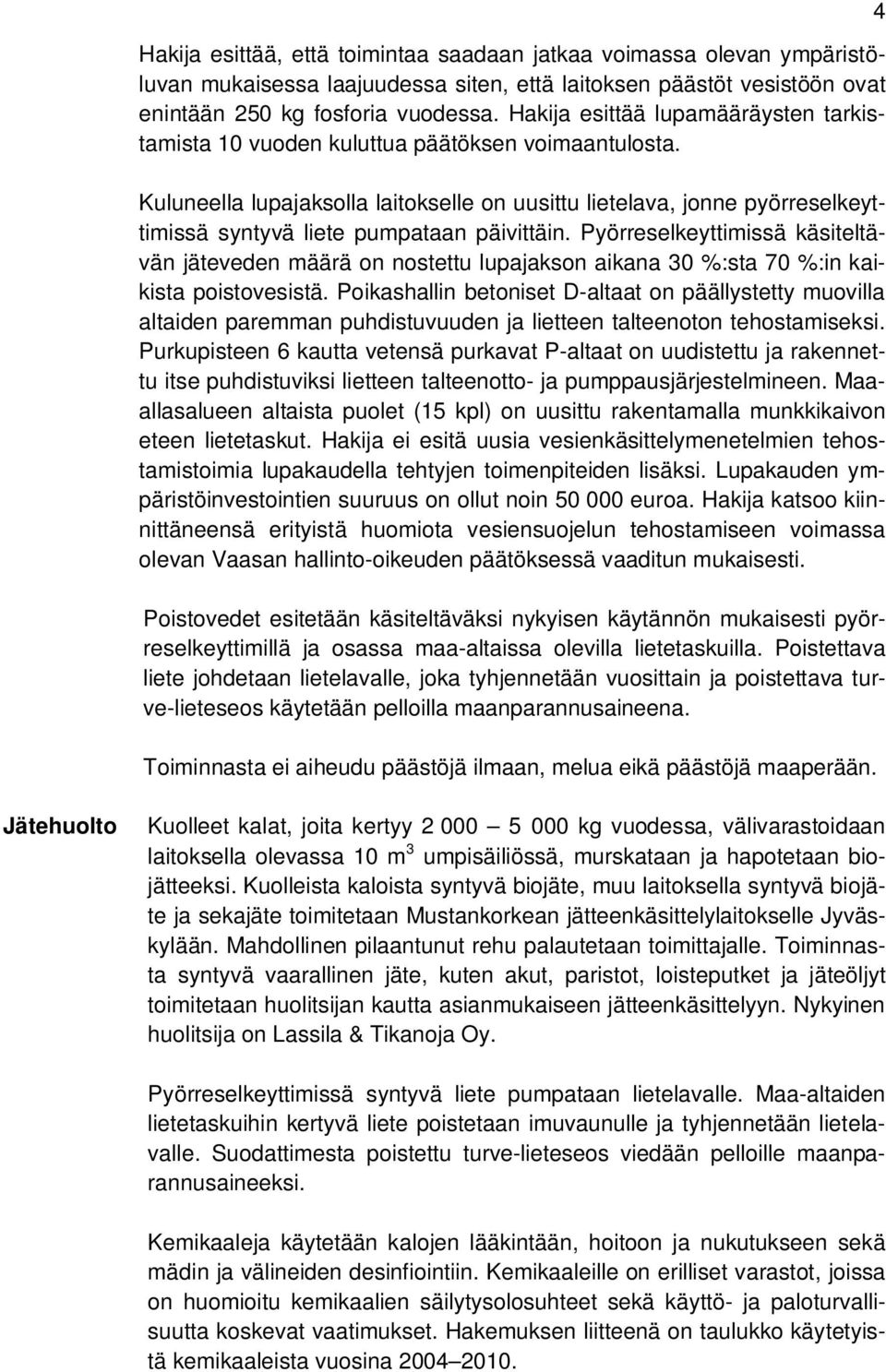 Kuluneella lupajaksolla laitokselle on uusittu lietelava, jonne pyörreselkeyttimissä syntyvä liete pumpataan päivittäin.