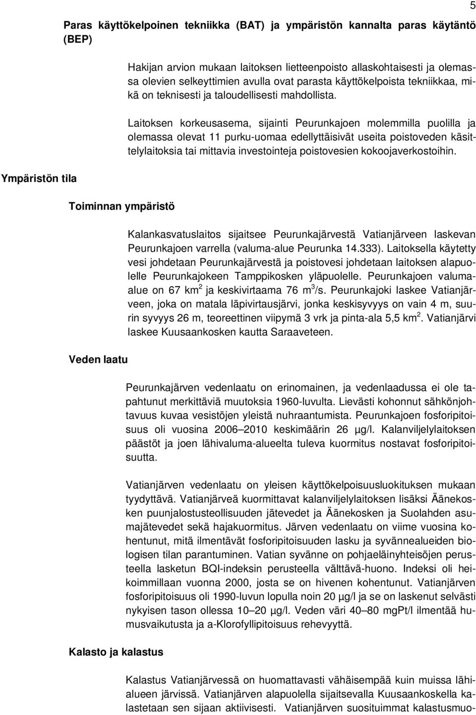 Laitoksen korkeusasema, sijainti Peurunkajoen molemmilla puolilla ja olemassa olevat 11 purku-uomaa edellyttäisivät useita poistoveden käsittelylaitoksia tai mittavia investointeja poistovesien