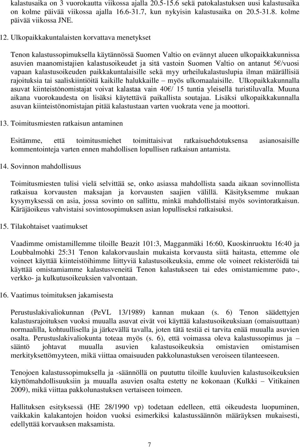 Ulkopaikkakuntalaisten korvattava menetykset Tenon kalastussopimuksella käytännössä Suomen Valtio on evännyt alueen ulkopaikkakunnissa asuvien maanomistajien kalastusoikeudet ja sitä vastoin Suomen