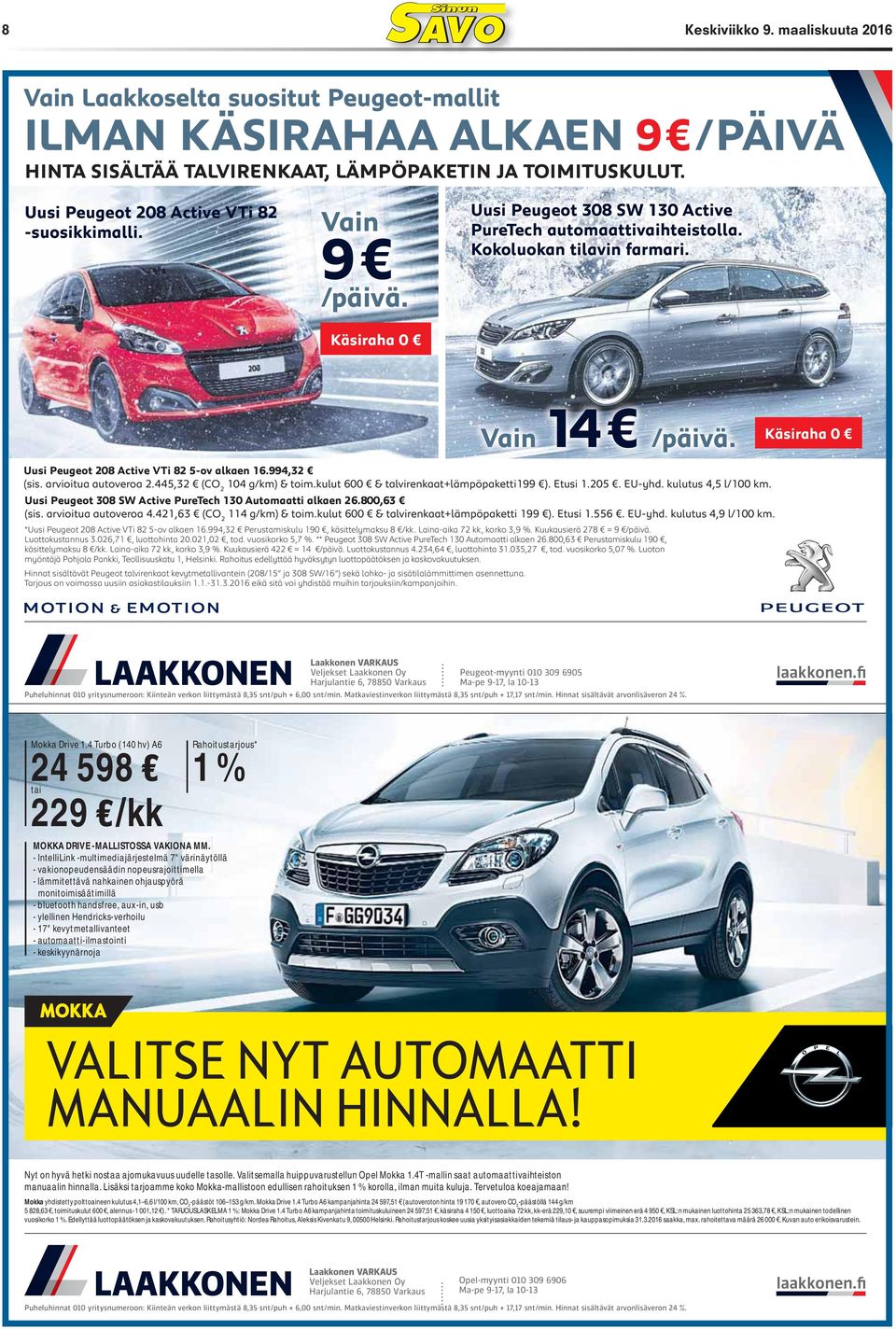 Kokoluokan tilavin farmari. Vain 14 /päivä. Käsiraha 0 Uusi Peugeot 208 Active VTi 82 5-ov alkaen 16.994,32 (sis. arvioitua autoveroa 2.445,32 (CO 2 104 g/km) & toim.