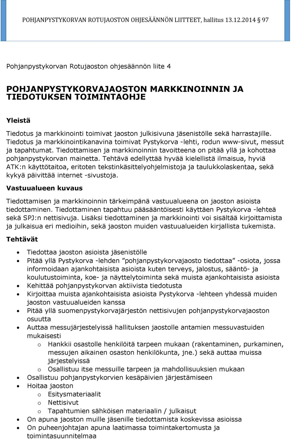 Tiedottamisen ja markkinoinnin tavoitteena on pitää yllä ja kohottaa pohjanpystykorvan mainetta.