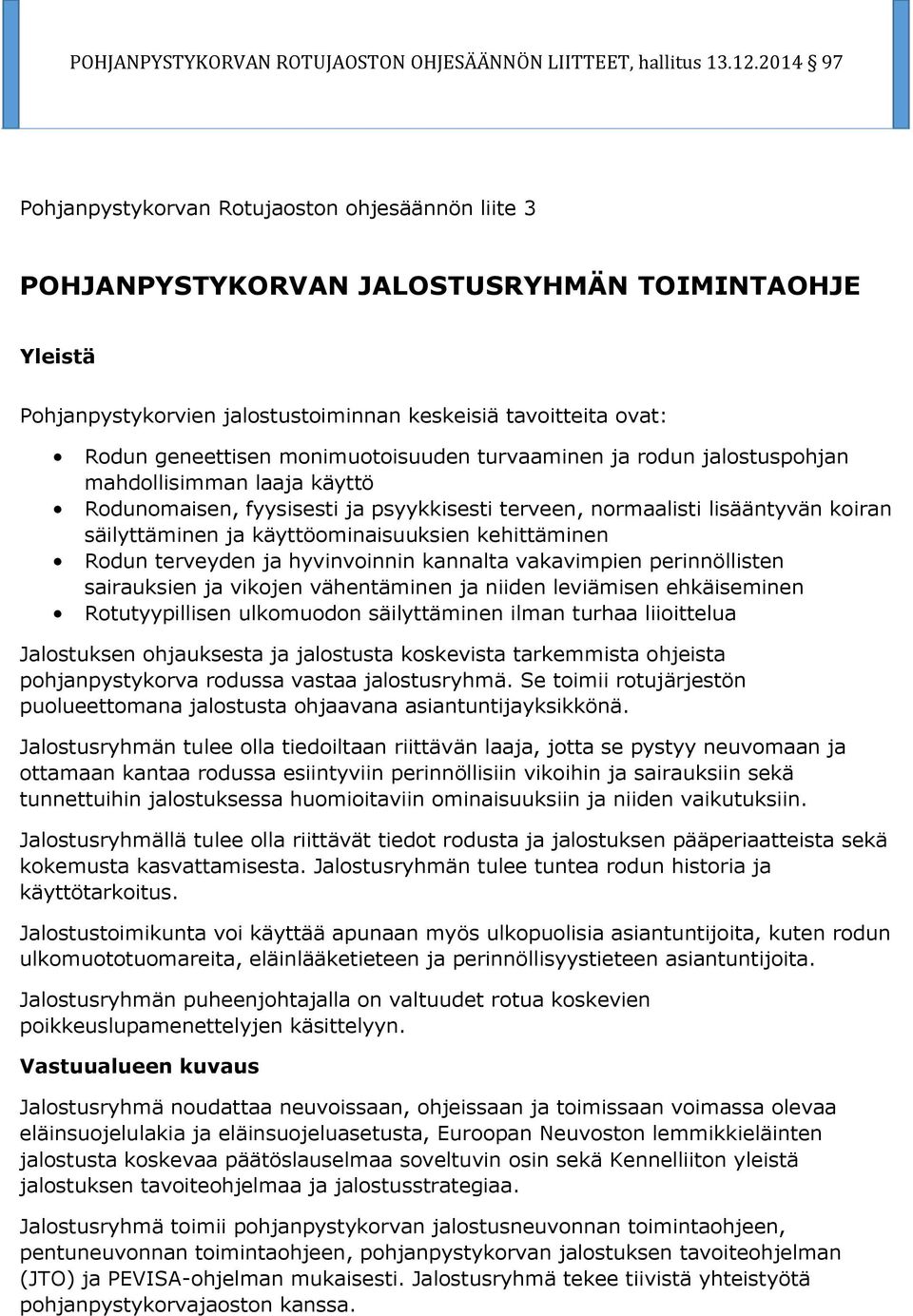 kehittäminen Rodun terveyden ja hyvinvoinnin kannalta vakavimpien perinnöllisten sairauksien ja vikojen vähentäminen ja niiden leviämisen ehkäiseminen Rotutyypillisen ulkomuodon säilyttäminen ilman