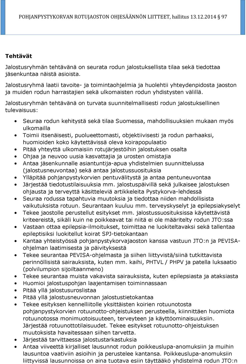 Jalostusryhmän tehtävänä on turvata suunnitelmallisesti rodun jalostuksellinen tulevaisuus: Seuraa rodun kehitystä sekä tilaa Suomessa, mahdollisuuksien mukaan myös ulkomailla Toimii itsenäisesti,