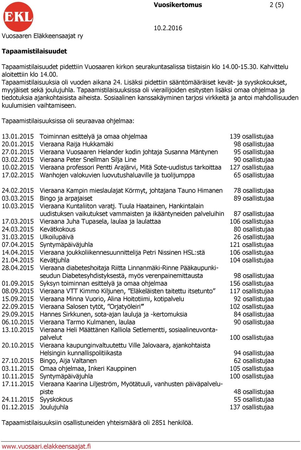 Sosiaalinen kanssakäyminen tarjosi virkkeitä ja antoi mahdollisuuden kuulumisien vaihtamiseen. Tapaamistilaisuuksissa oli seuraavaa ohjelmaa: 13.01.