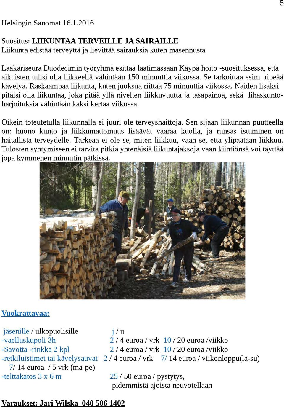 -suosituksessa, että aikuisten tulisi olla liikkeellä vähintään 150 minuuttia viikossa. Se tarkoittaa esim. ripeää kävelyä. Raskaampaa liikunta, kuten juoksua riittää 75 minuuttia viikossa.