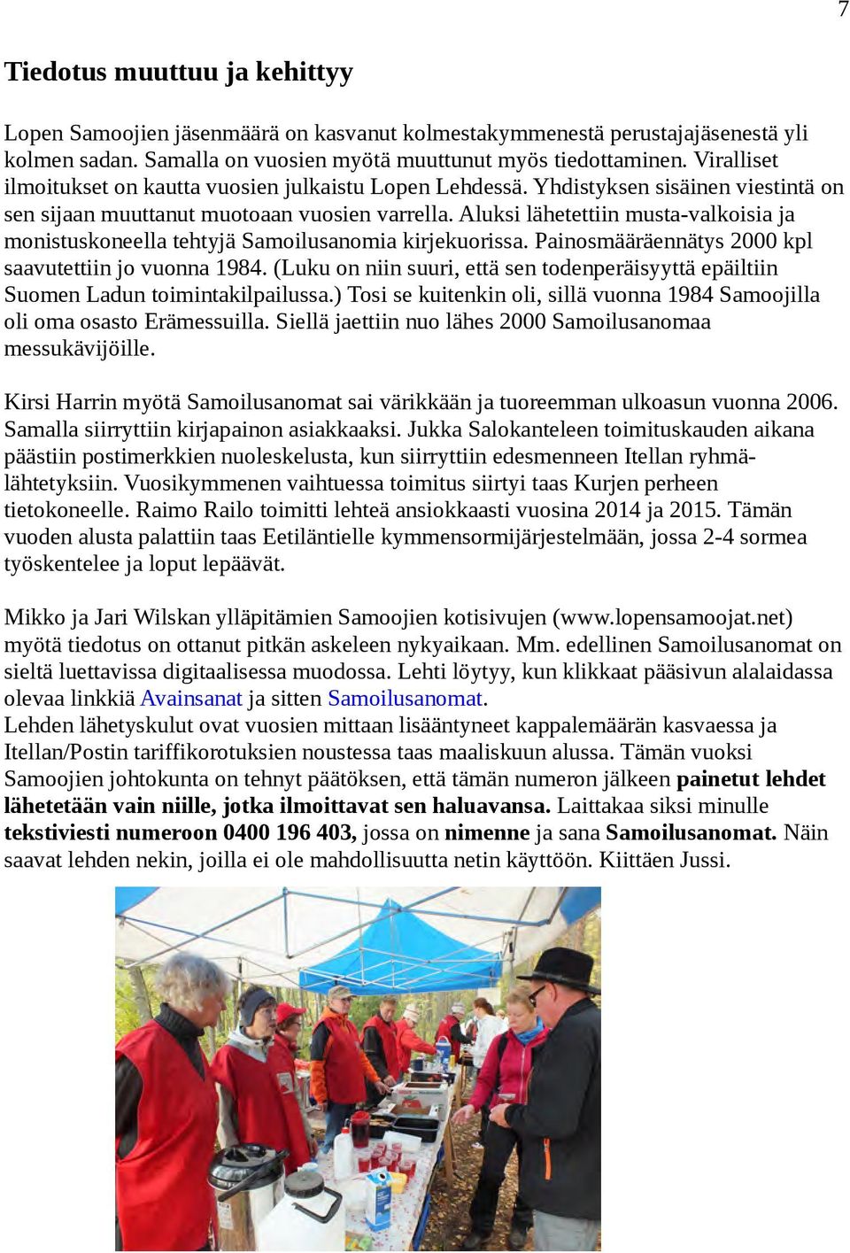 Aluksi lähetettiin musta-valkoisia ja monistuskoneella tehtyjä Samoilusanomia kirjekuorissa. Painosmääräennätys 2000 kpl saavutettiin jo vuonna 1984.