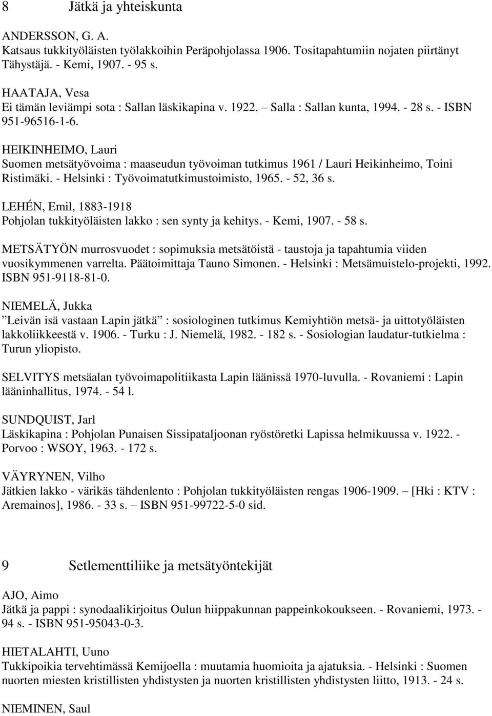 HEIKINHEIMO, Lauri Suomen metsätyövoima : maaseudun työvoiman tutkimus 1961 / Lauri Heikinheimo, Toini Ristimäki. - Helsinki : Työvoimatutkimustoimisto, 1965. - 52, 36 s.