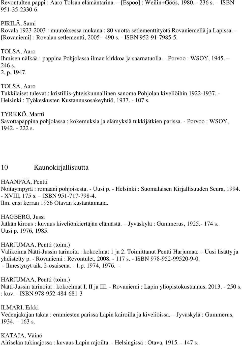 TOLSA, Aaro Ihmisen nälkää : pappina Pohjolassa ilman kirkkoa ja saarnatuolia. - Porvoo : WSOY, 1945. 246 s. 2. p. 1947.