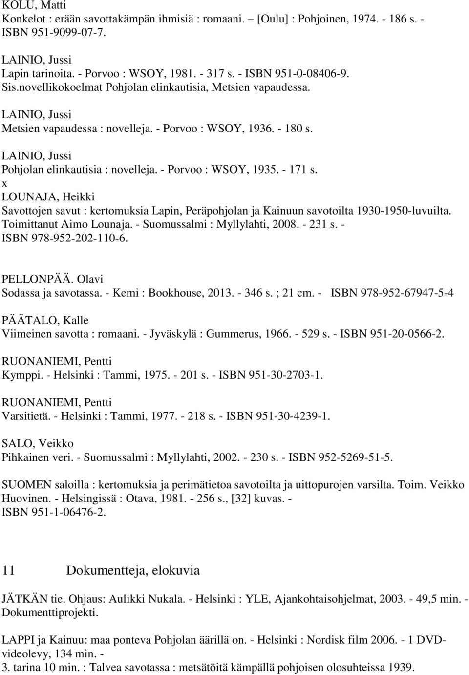 LAINIO, Jussi Pohjolan elinkautisia : novelleja. - Porvoo : WSOY, 1935. - 171 s. x LOUNAJA, Heikki Savottojen savut : kertomuksia Lapin, Peräpohjolan ja Kainuun savotoilta 1930-1950-luvuilta.