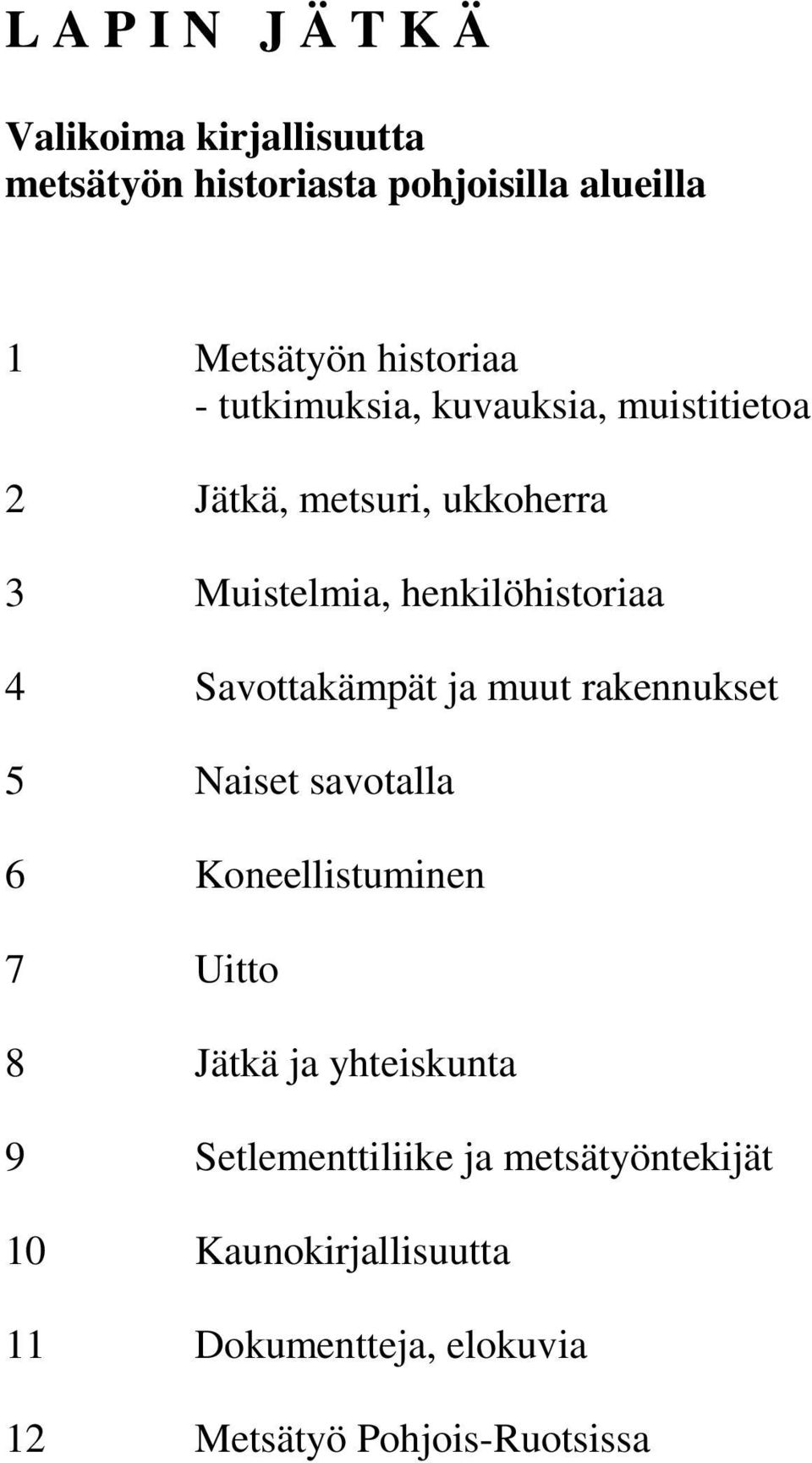 4 Savottakämpät ja muut rakennukset 5 Naiset savotalla 6 Koneellistuminen 7 Uitto 8 Jätkä ja yhteiskunta 9