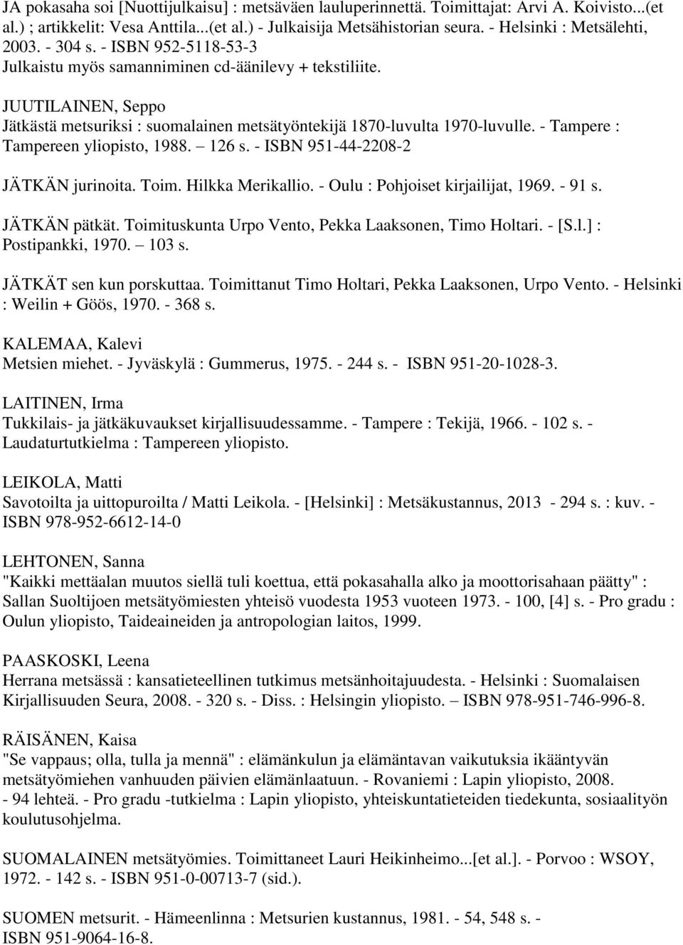 JUUTILAINEN, Seppo Jätkästä metsuriksi : suomalainen metsätyöntekijä 1870-luvulta 1970-luvulle. - Tampere : Tampereen yliopisto, 1988. 126 s. - ISBN 951-44-2208-2 JÄTKÄN jurinoita. Toim.