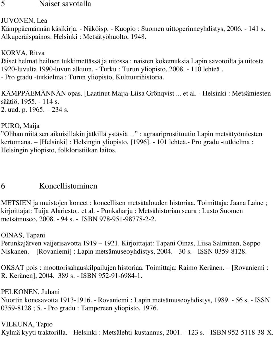 - Pro gradu -tutkielma : Turun yliopisto, Kulttuurihistoria. KÄMPPÄEMÄNNÄN opas. [Laatinut Maija-Liisa Grönqvist... et al. - Helsinki : Metsämiesten säätiö, 1955. - 114 s. 2. uud. p. 1965. 234 s.