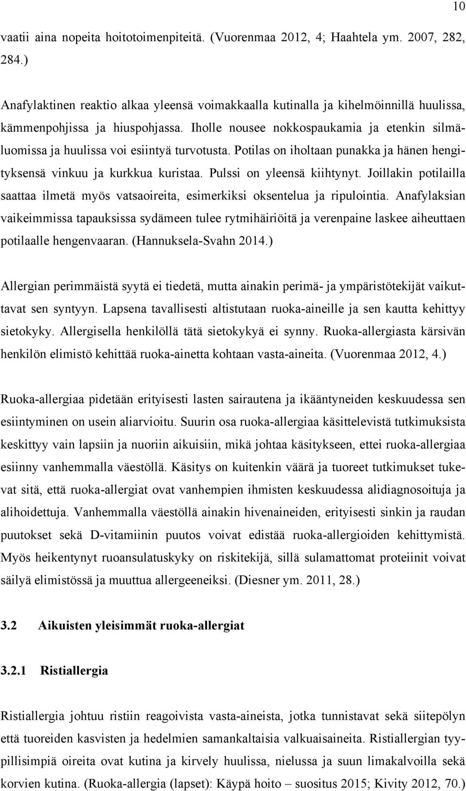 Iholle nousee nokkospaukamia ja etenkin silmäluomissa ja huulissa voi esiintyä turvotusta. Potilas on iholtaan punakka ja hänen hengityksensä vinkuu ja kurkkua kuristaa. Pulssi on yleensä kiihtynyt.