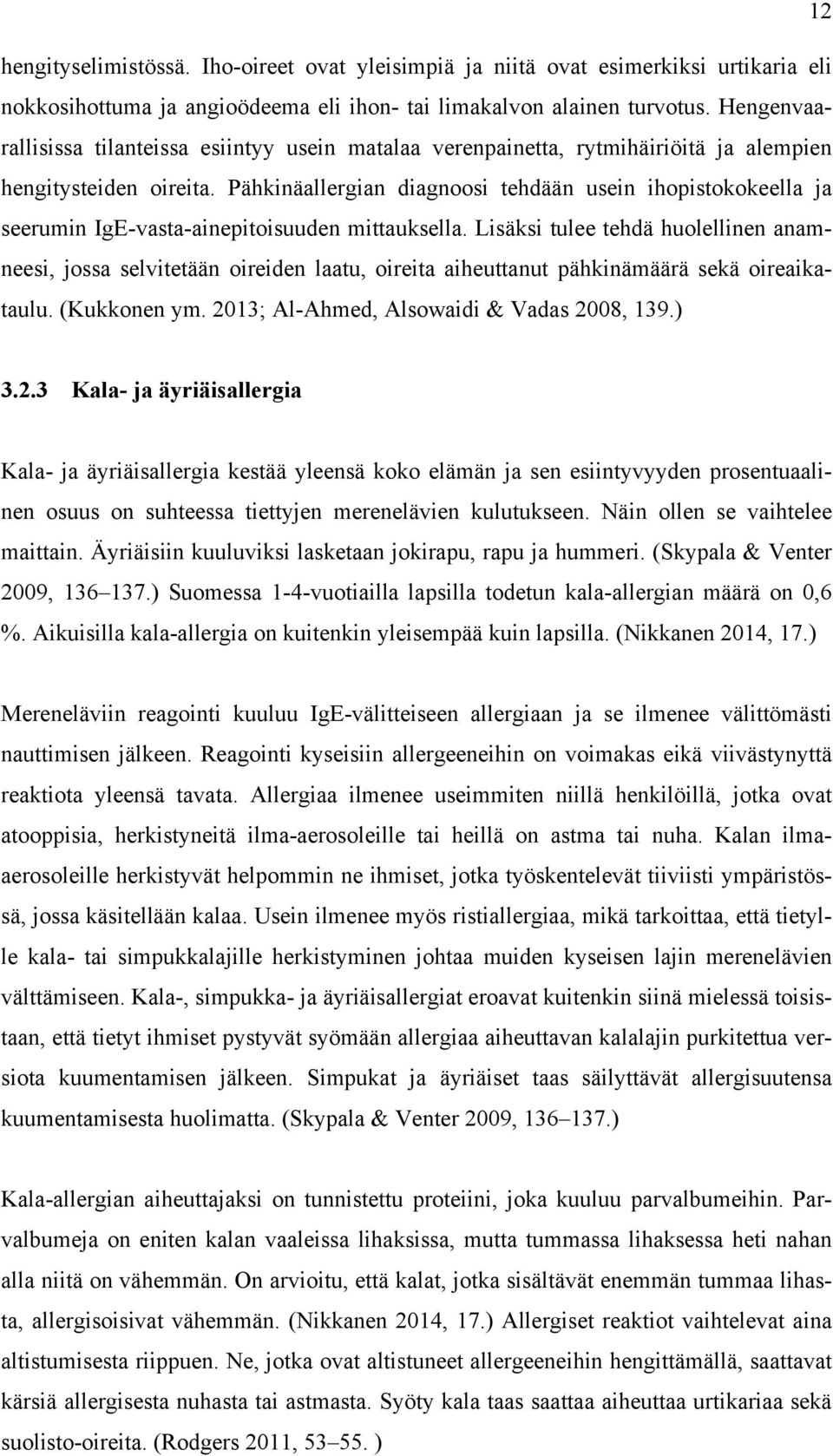 Pähkinäallergian diagnoosi tehdään usein ihopistokokeella ja seerumin IgE-vasta-ainepitoisuuden mittauksella.