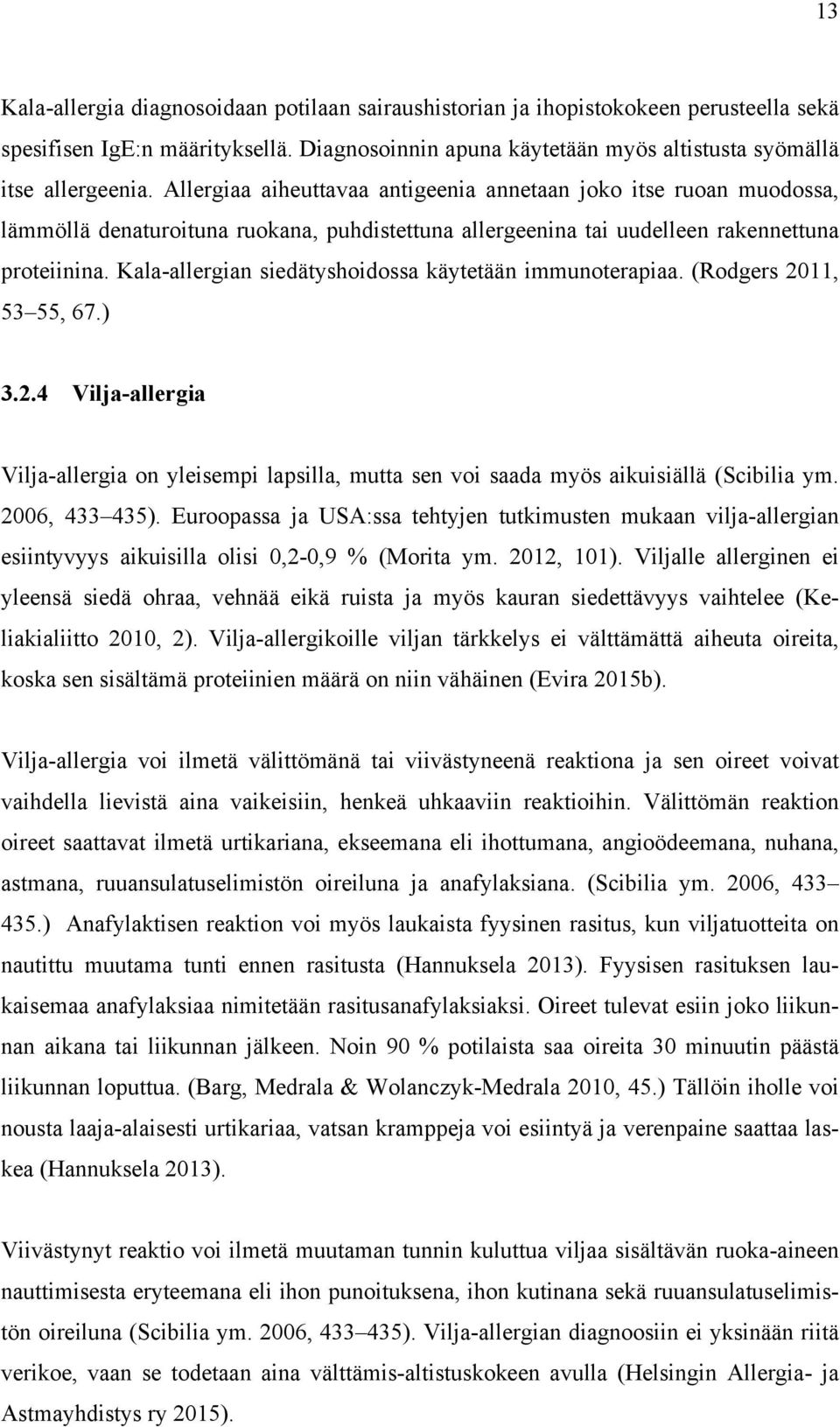 Kala-allergian siedätyshoidossa käytetään immunoterapiaa. (Rodgers 2011, 53 55, 67.) 3.2.4 Vilja-allergia Vilja-allergia on yleisempi lapsilla, mutta sen voi saada myös aikuisiällä (Scibilia ym.