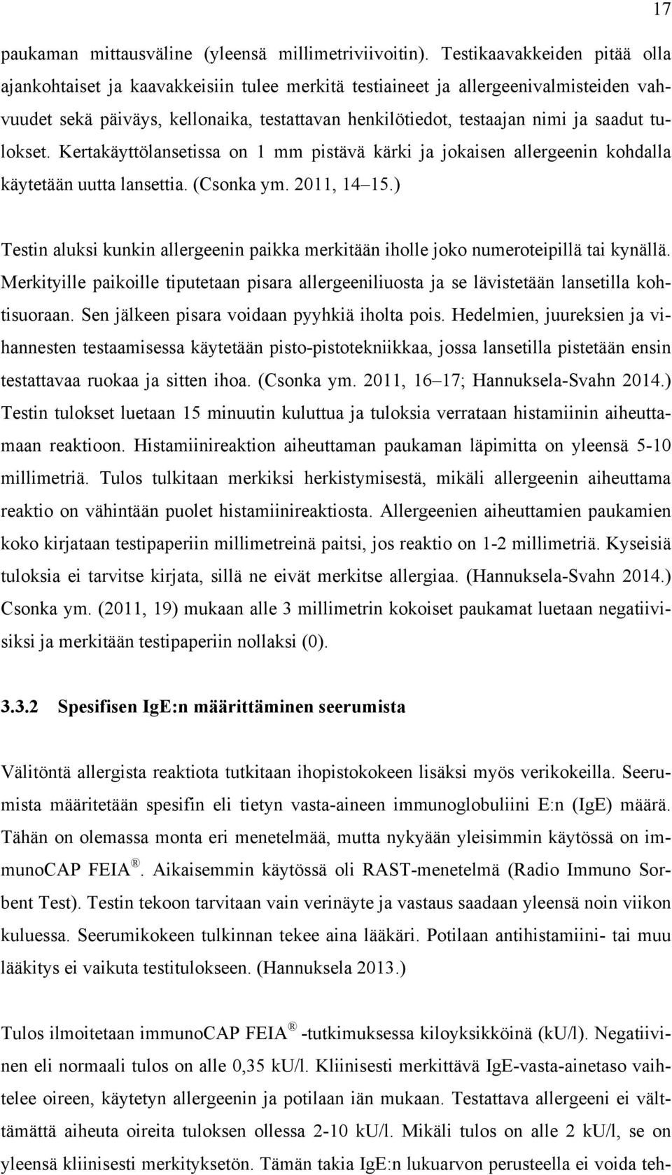 tulokset. Kertakäyttölansetissa on 1 mm pistävä kärki ja jokaisen allergeenin kohdalla käytetään uutta lansettia. (Csonka ym. 2011, 14 15.