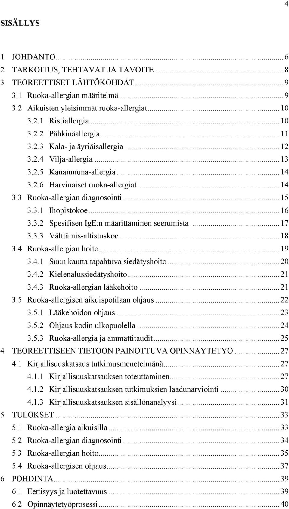 .. 15 3.3.1 Ihopistokoe... 16 3.3.2 Spesifisen IgE:n määrittäminen seerumista... 17 3.3.3 Välttämis-altistuskoe... 18 3.4 Ruoka-allergian hoito... 19 3.4.1 Suun kautta tapahtuva siedätyshoito... 20 3.