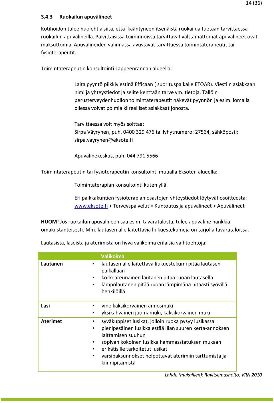 Toimintaterapeutin konsultointi Lappeenrannan alueella: Laita pyyntö piikkiviestinä Efficaan ( suorituspaikalle ETOAR). Viestiin asiakkaan nimi ja yhteystiedot ja selite kenttään tarve ym. tietoja.