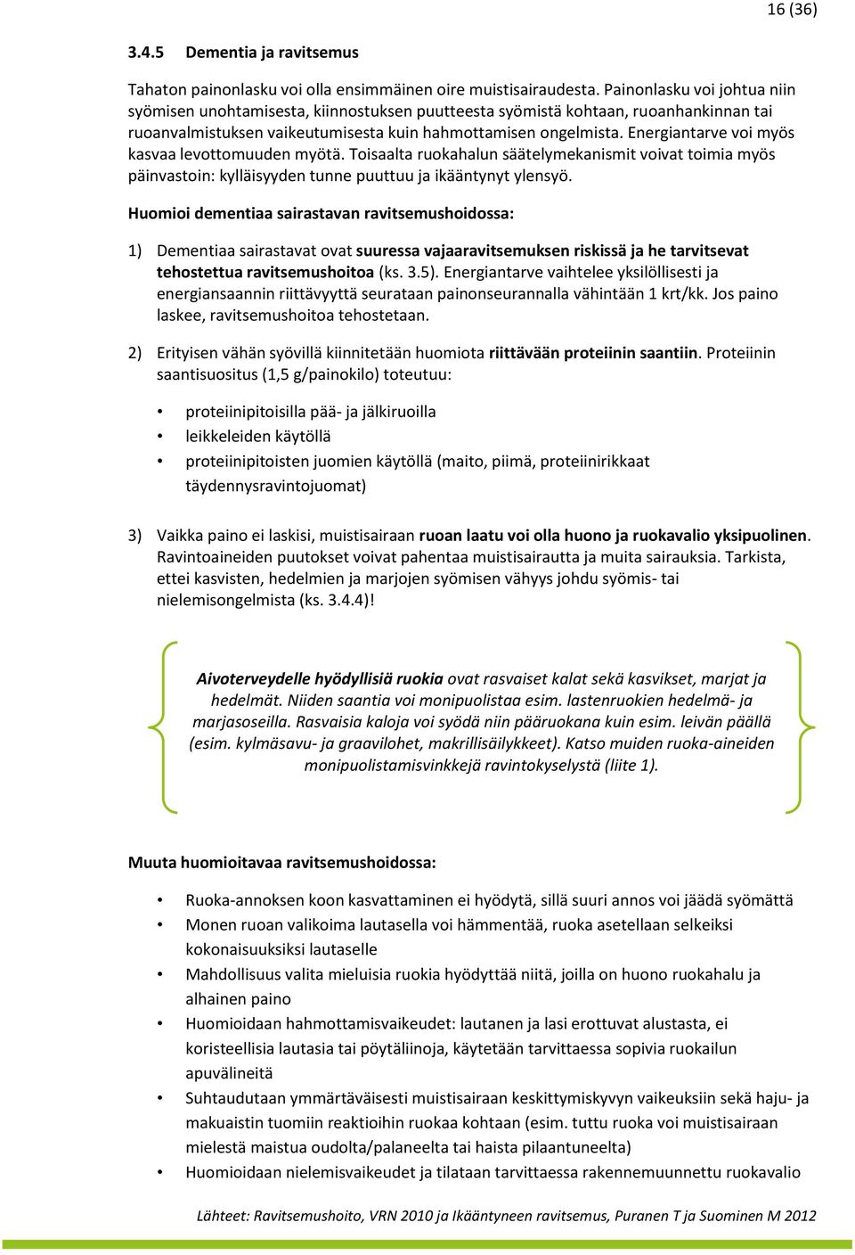 Energiantarve voi myös kasvaa levottomuuden myötä. Toisaalta ruokahalun säätelymekanismit voivat toimia myös päinvastoin: kylläisyyden tunne puuttuu ja ikääntynyt ylensyö.