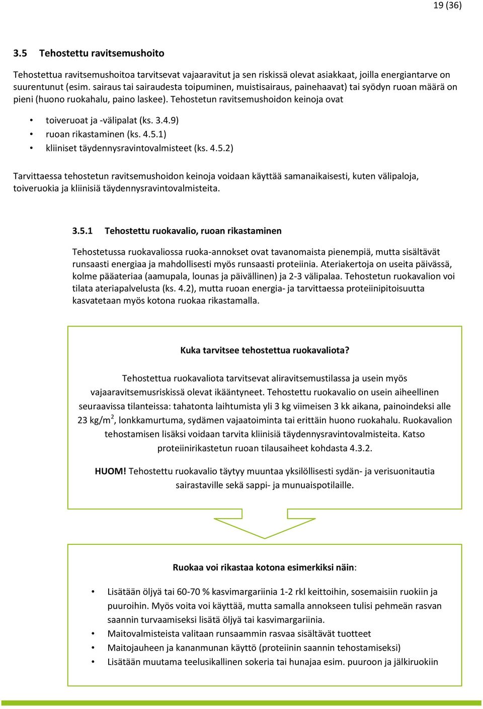 3.4.9) ruoan rikastaminen (ks. 4.5.1) kliiniset täydennysravintovalmisteet (ks. 4.5.2) Tarvittaessa tehostetun ravitsemushoidon keinoja voidaan käyttää samanaikaisesti, kuten välipaloja, toiveruokia ja kliinisiä täydennysravintovalmisteita.