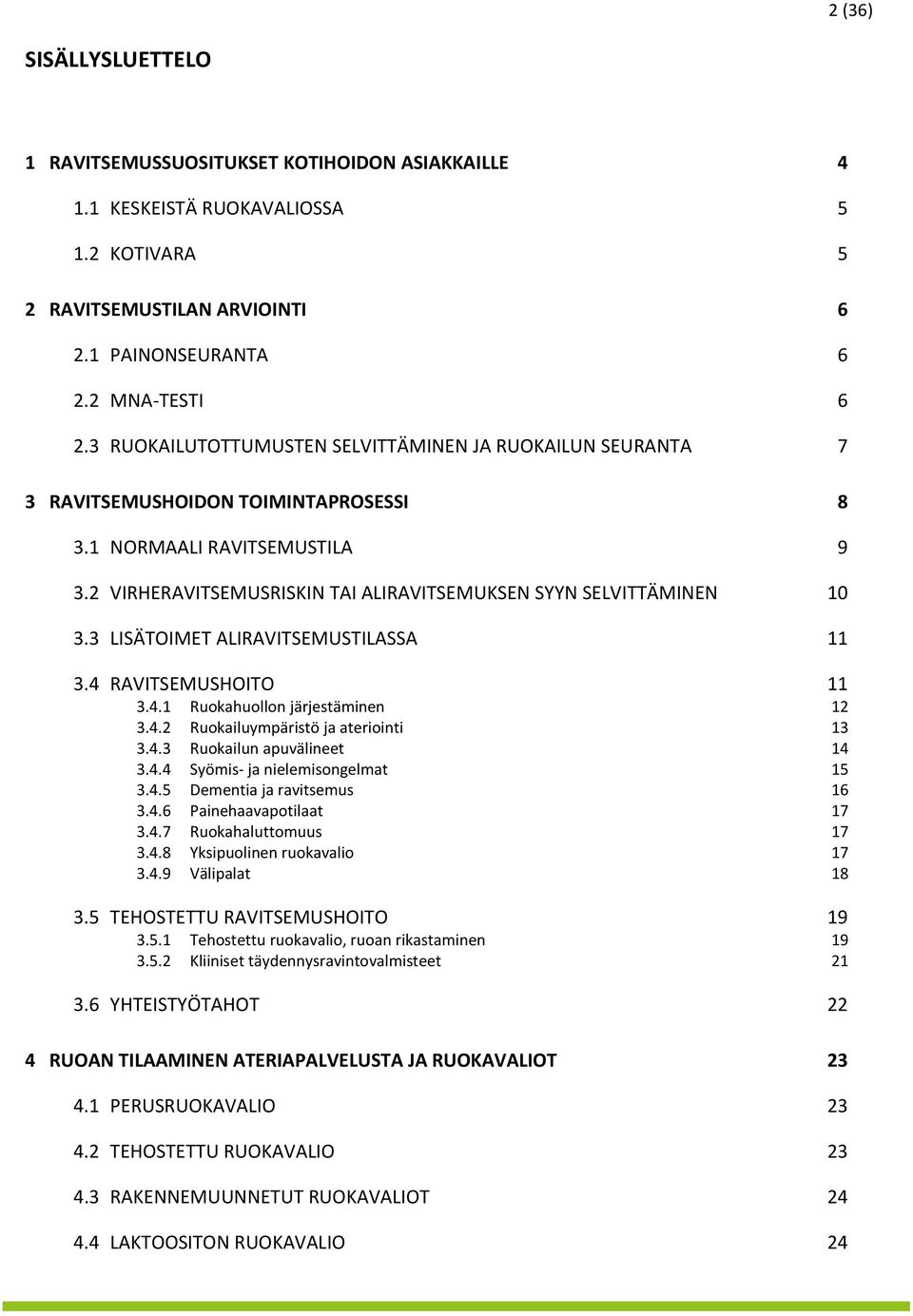 3 LISÄTOIMET ALIRAVITSEMUSTILASSA 11 3.4 RAVITSEMUSHOITO 11 3.4.1 Ruokahuollon järjestäminen 12 3.4.2 Ruokailuympäristö ja ateriointi 13 3.4.3 Ruokailun apuvälineet 14 3.4.4 Syömis- ja nielemisongelmat 15 3.