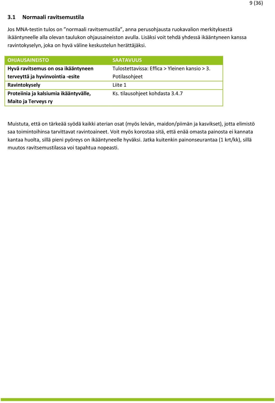 OHJAUSAINEISTO Hyvä ravitsemus on osa ikääntyneen terveyttä ja hyvinvointia -esite Ravintokysely Liite 1 Proteiinia ja kalsiumia ikääntyvälle, Maito ja Terveys ry SAATAVUUS Tulostettavissa: Effica >