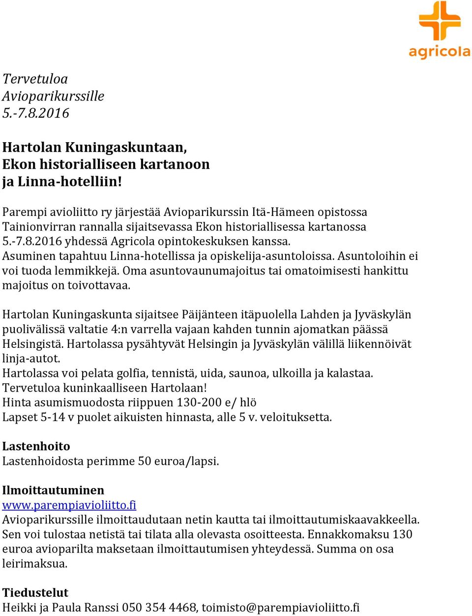 Asuminen tapahtuu Linna-hotellissa ja opiskelija-asuntoloissa. Asuntoloihin ei voi tuoda lemmikkejä. Oma asuntovaunumajoitus tai omatoimisesti hankittu majoitus on toivottavaa.