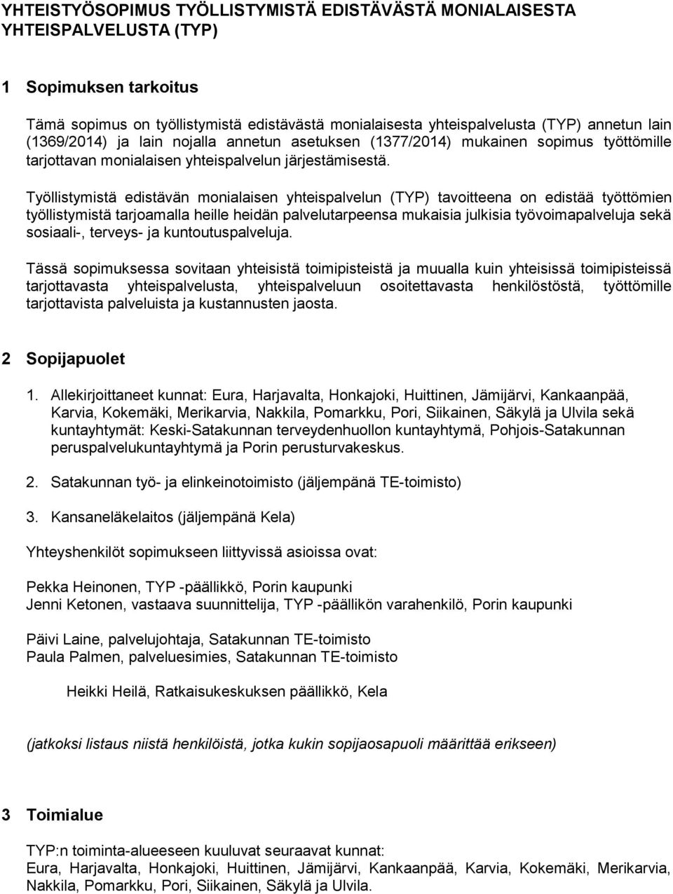 Työllistymistä edistävän monialaisen yhteispalvelun (TYP) tavoitteena on edistää työttömien työllistymistä tarjoamalla heille heidän palvelutarpeensa mukaisia julkisia työvoimapalveluja sekä