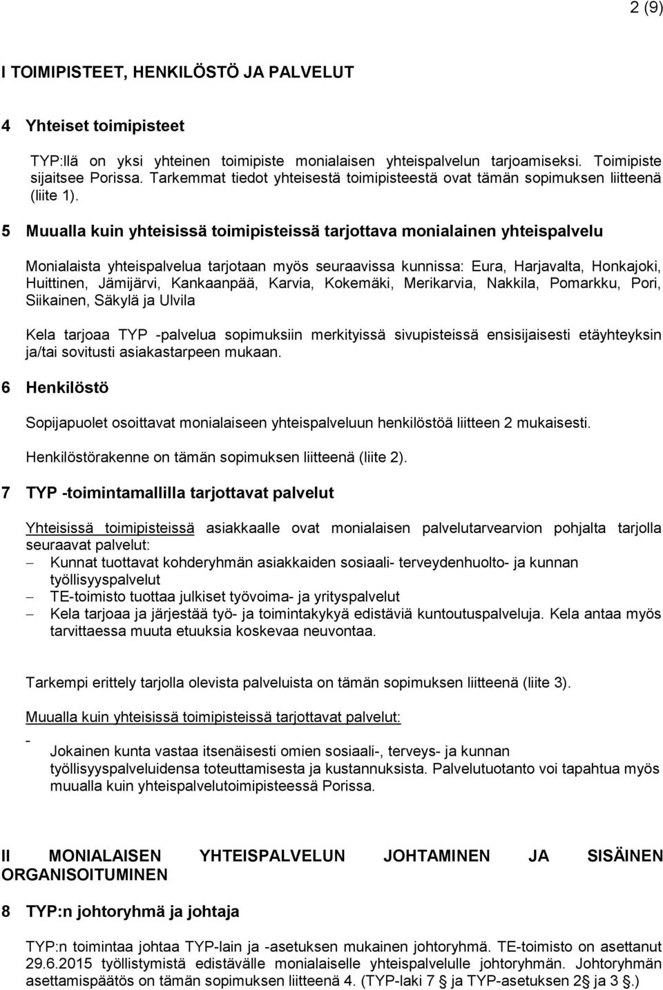 5 Muualla kuin yhteisissä toimipisteissä tarjottava monialainen yhteispalvelu Monialaista yhteispalvelua tarjotaan myös seuraavissa kunnissa: Eura, Harjavalta, Honkajoki, Huittinen, Jämijärvi,